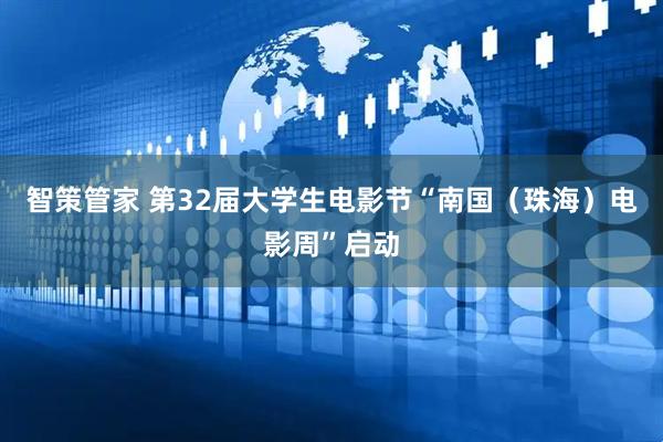智策管家 第32届大学生电影节“南国（珠海）电影周”启动